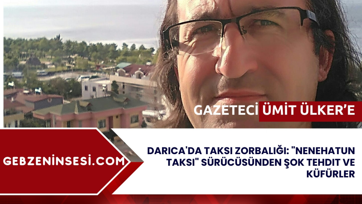 Gazeteciye Darıca'da Taksi Zorbalığı: 