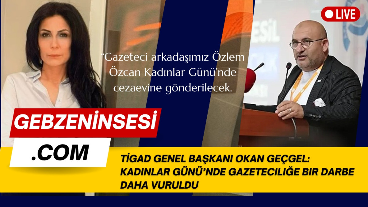 TİGAD Genel Başkanı Okan Geçgel: Kadınlar Günü’nde gazeteciliğe bir darbe daha vuruldu